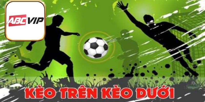 Định nghĩa kèo trên kèo dưới là gì?